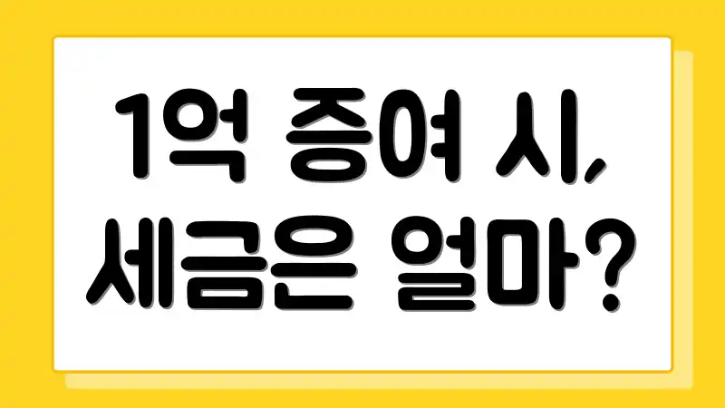 1억 증여 시, 세금은 얼마?