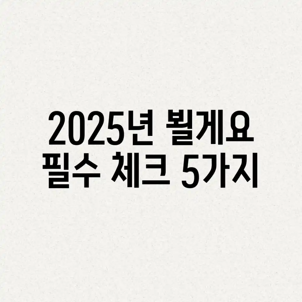 2025년, 뵐게요! 필수 체크 5가지
