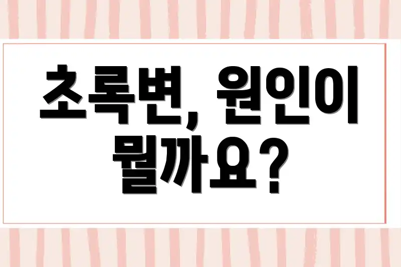 초록변, 원인이 뭘까요?