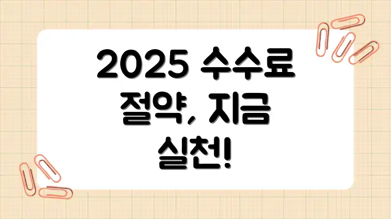 2025 수수료 절약, 지금 실천!