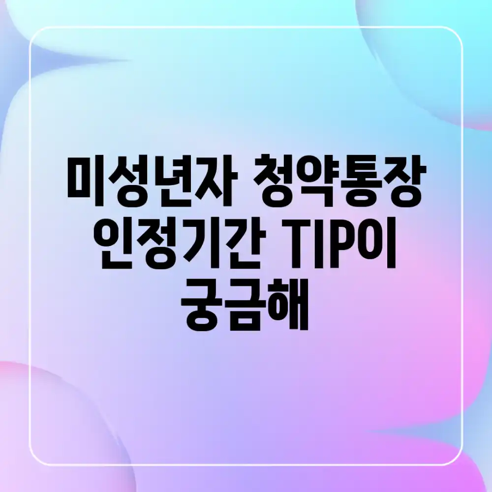 미성년자 청약통장, 인정기간 TIP이 궁금해? 미성년자 청약통장, 인정기간 TIP이 궁금해?