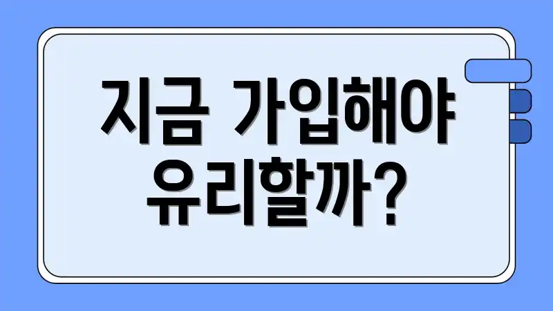 지금 가입해야 유리할까?
