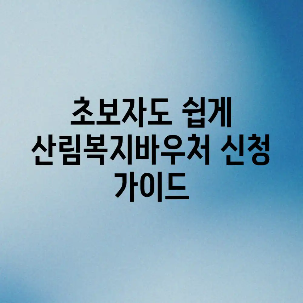 초보자도 쉽게! 산림복지바우처 신청 가이드 초보자도 쉽게! 산림복지바우처 신청 가이드