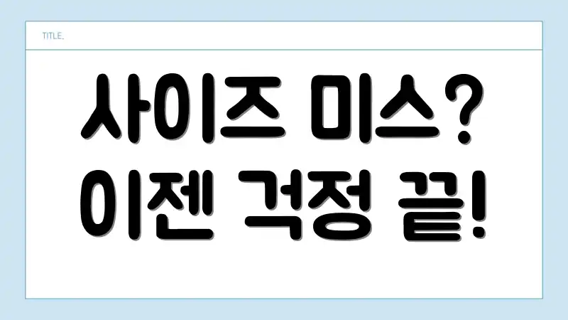 사이즈 미스? 이젠 걱정 끝!